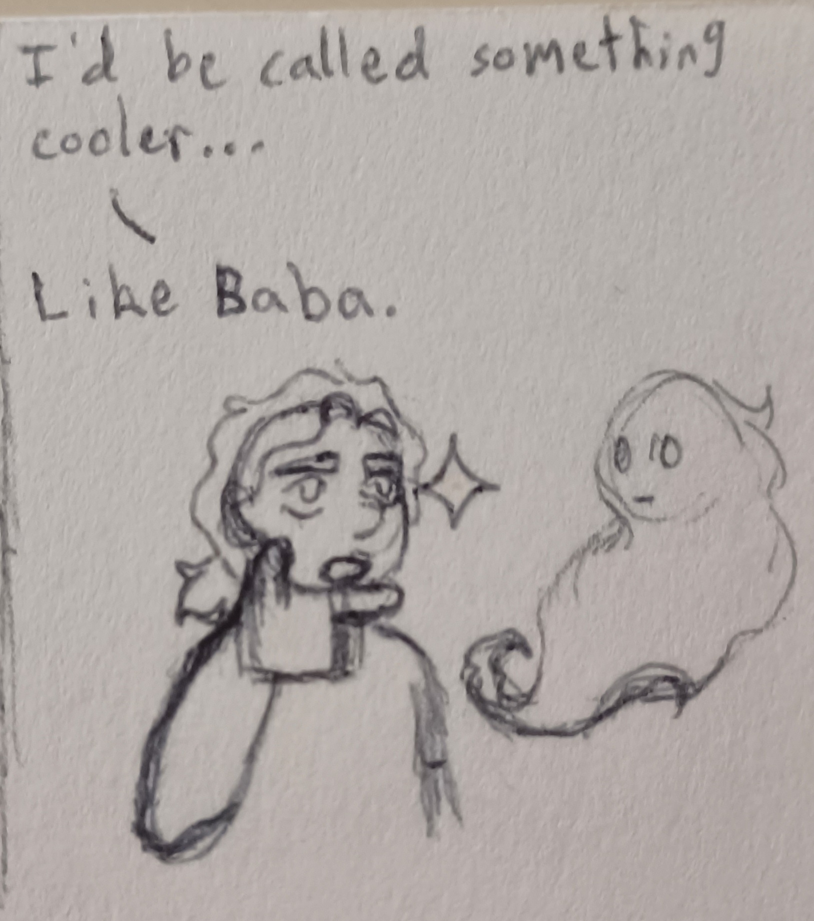 Goat's face smoothes out and they look into the distance with a mild but reverent expression. They cup their chin with their thumb and pointer finger and a sparkle appears next to their eyes. The ghost watches them with a neutral look as they say I'd be called something cooler… Like Baba.