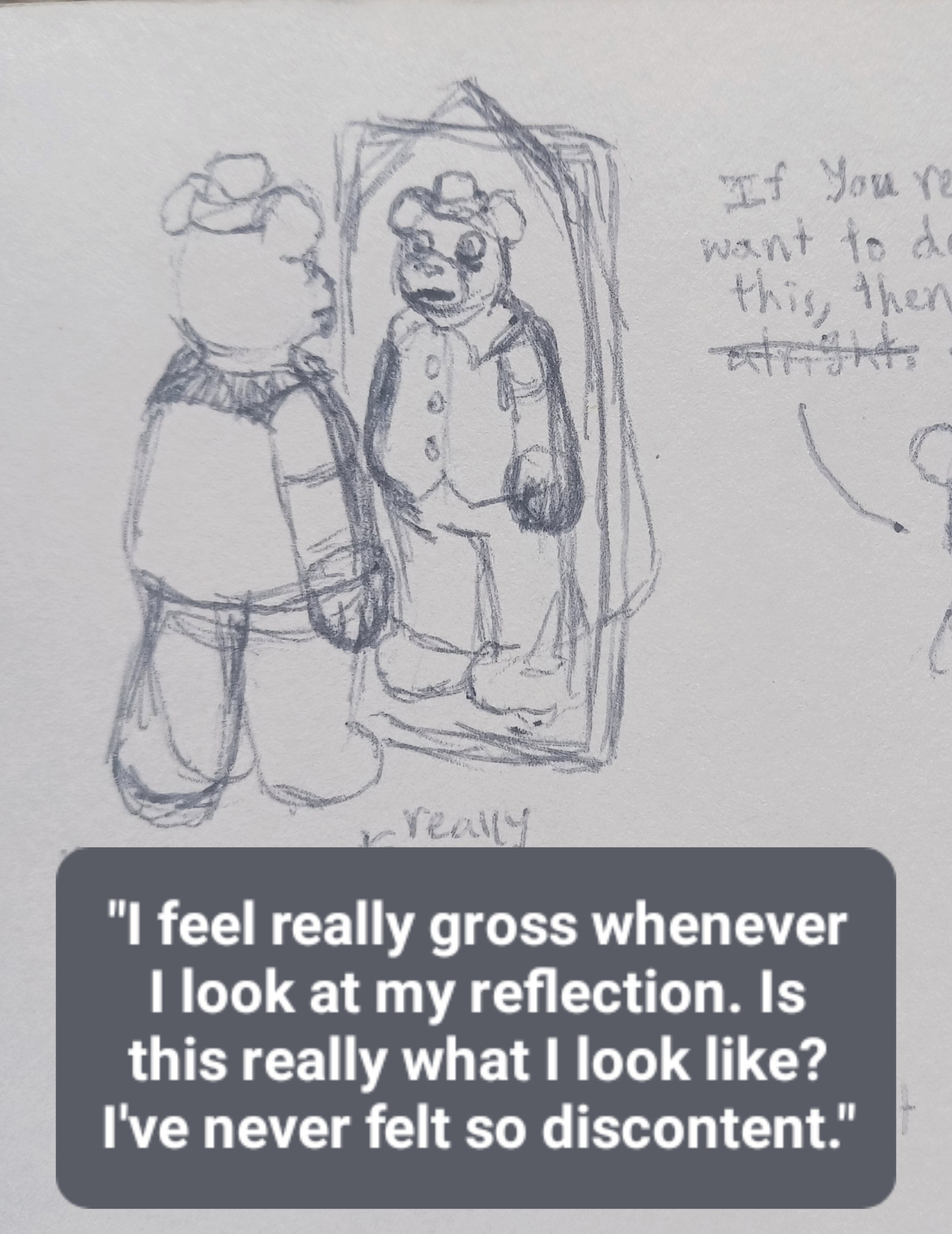 A drawing of Bucky staring into a mirror. Bucky is an anthropomorphic beaver wearing a sailor's hat and a sleeveless sailor's shirt. He looks into the mirror with a tired, blank expression. There is a quote from him below the drawing that reads: I feel really gross whenever I look at my reflection. Is this really what I look like? I've never felt so discontent.